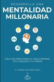 Desarrolla una mentalidad millonaria: Una guía para ganar el juego interno de la riqueza y del dinero
