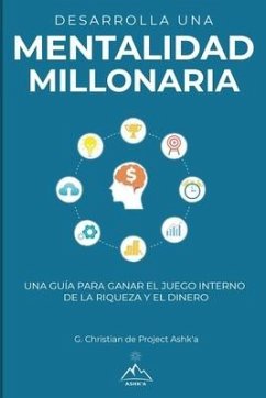 Desarrolla una mentalidad millonaria: Una guía para ganar el juego interno de la riqueza y del dinero - Christian, G.