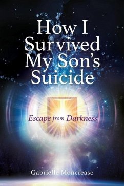 How I Survived My Son's Suicide: Escape from Darkness - Moncrease, Gabrielle