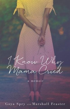 I Know Why Mama Cried: A Memoir - Feaster, Marshall; Spry, Goya