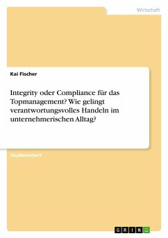 Integrity oder Compliance für das Topmanagement? Wie gelingt verantwortungsvolles Handeln im unternehmerischen Alltag? - Fischer, Kai