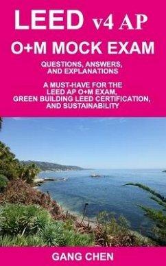 LEED v4 AP O+M MOCK EXAM: Questions, Answers, and Explanations: A Must-Have for the LEED AP O+M Exam, Green Building LEED Certification, and Sus - Chen, Gang