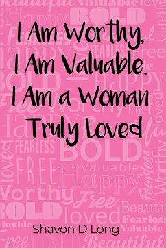 I Am Worthy, I Am Valuable, I Am a Woman Truly Loved - Long, Shavon D.