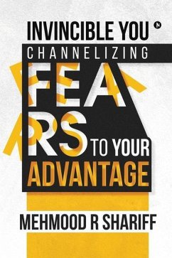 Invincible You - Channelizing Fears to Your Advantage - Mehmood R. Shariff