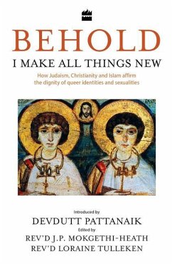 Behold, I Make All Things New: How Judaism, Christianity and Islam Affirm the Dignity of Queer Identities and Sexualities - Tulleken, Loraine; Pattanaik, Devdutt