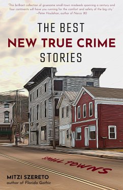 The Best New True Crime Stories: Small Towns - Szereto, Mitzi