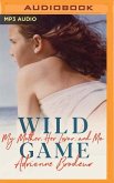 Wild Game: My Mother, Her Lover, and Me