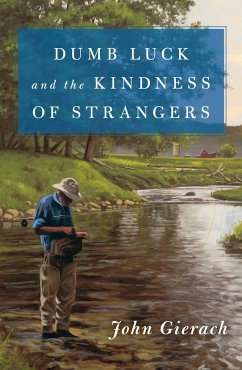 Dumb Luck and the Kindness of Strangers - Gierach, John