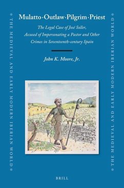Mulatto - Outlaw - Pilgrim - Priest: The Legal Case of José Soller, Accused of Impersonating a Pastor and Other Crimes in Seventeenth-Century Spain - Moore Jr, John K.