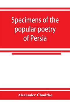 Specimens of the popular poetry of Persia, as found in the adventures and improvisations of Kurroglou, the bandit-minstrel of northern Persia and in the songs of the people inhabiting the shores of the Caspian Sea - Chodz¿ko, Alexander