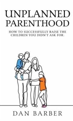 Unplanned Parenthood: How to Successfully Raise the Children You Didn't Ask For - Barber, Dan