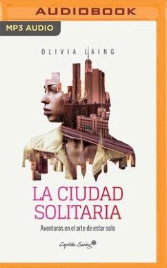 La Ciudad Solitaria (Narración En Castellano): Aventuras En El Arte de Estar Solo - Laing, Olivia
