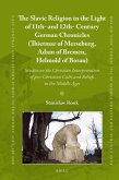 The Slavic Religion in the Light of 11th- And 12th-Century German Chronicles (Thietmar of Merseburg, Adam of Bremen, Helmold of Bosau): Studies on the
