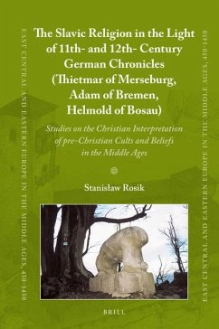 The Slavic Religion in the Light of 11th- And 12th-Century German Chronicles (Thietmar of Merseburg, Adam of Bremen, Helmold of Bosau) - Rosik, Stanislaw