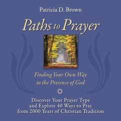 Paths to Prayer: Discover Your Prayer Type and Explore 40 Ways to Pray from 2000 Years of Christian Tradition - Brown, Patricia D.