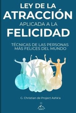 Ley de la Atracción Aplicada a la Felicidad: Técnicas de Las Personas Más Felices Del Mundo - Christian, G.