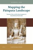 Mapping the P&#257;&#347;upata Landscape: Narrative, Place, and the &#346;aiva Imaginary in Early Medieval North India