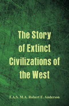 The Story of Extinct Civilizations of the West - M. A. Robert E. Anderson, F. A. S.