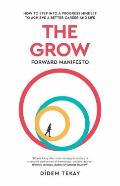 The Grow Forward Manifesto: How to Step Into a Progress Mindset to Achieve a Better Career and Life - Tekay, Didem