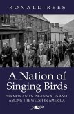 Nation of Singing Birds, A - Sermon and Song in Wales and Among the Welsh in America