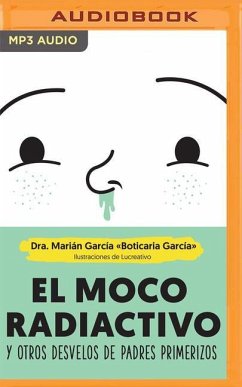 El Moco Radiactivo: Y Otros Desvelos de Padres Primerizos - Garcia Martinez, Marian