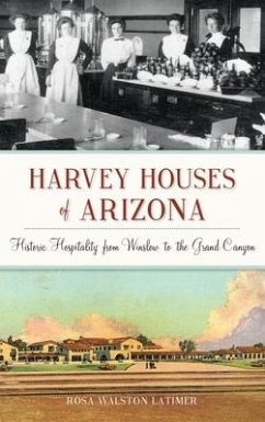 Harvey Houses of Arizona: Historic Hospitality from Winslow to the Grand Canyon - Latimer, Rosa Walston