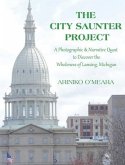 The City Saunter Project: The Photographic & Narrative Quest to Discover the Wholeness of Lansing, Michigan