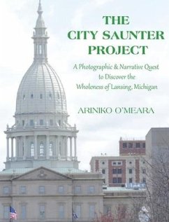 The City Saunter Project: The Photographic & Narrative Quest to Discover the Wholeness of Lansing, Michigan - O'Meara, Ariniko D.