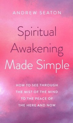 Spiritual Awakening Made Simple: How to See Through the Mist of the Mind to the Peace of the Here and Now - Seaton, Andrew