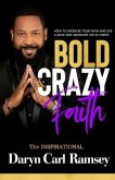 Bold & Crazy Faith: How to Increase Your Faith and Live a Bold and Abundant Life in Christ