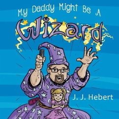 My Daddy Might Be A Wizard - Hebert, J. J.