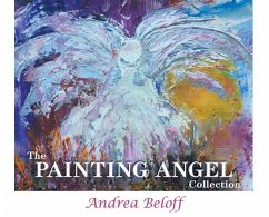 The Painting Angel Collection: The Ministry of God's Angels through the Art of Andrea Beloff - Andrea, Beloff
