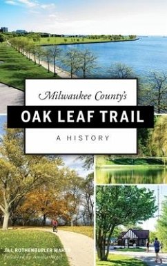Milwaukee County's Oak Leaf Trail: A History - Maher, Jill Rothenbueler