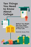 Ten Things You Need to Know about College: Before You Begin the Four Most Important Years of Your Life