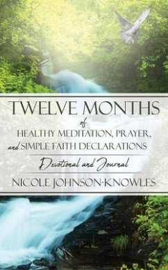 Twelve Months of Healthy Meditation, Prayer, and Simple Faith Declarations: Devotional and Journal - Johnson-Knowles, Nicole