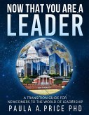 Now That You Are a Leader: A Transition Guide for Newcomers to the World of Leadership
