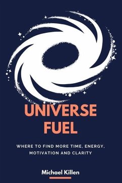 Universe Fuel: Where to find more time, energy, motivation and clarity - Killen, Michael