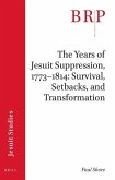 The Years of Jesuit Suppression, 1773-1814: Survival, Setbacks, and Transformation: Brill's Research Perspectives in Jesuit Studies