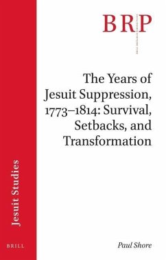 The Years of Jesuit Suppression, 1773-1814: Survival, Setbacks, and Transformation - Shore, Paul