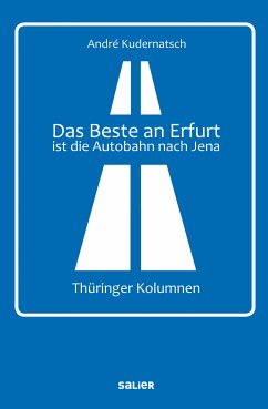 Das Beste an Erfurt ist die Autobahn nach Jena (eBook, ePUB) - Kudernatsch, André