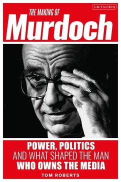 The Making of Murdoch: Power, Politics and What Shaped the Man Who Owns the Media (eBook, ePUB) - Roberts, Tom