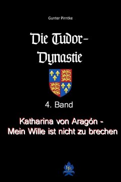 Katharina von Aragón - Mein Wille ist nicht zu brechen! (eBook, ePUB) - Pirntke, Gunter