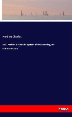 Mrs. Herbert's scientific system of dress cutting, for self-instruction - Charles, Herbert