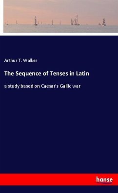 The Sequence of Tenses in Latin - Walker, Arthur T.