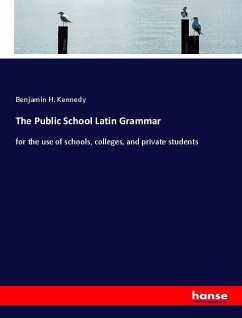 The Public School Latin Grammar - Kennedy, Benjamin H.