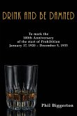 Drink and be Damned: To mark the 100th anniversary of the start of Prohibition January 17, 1920 - December 5, 1933