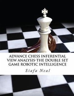 Advance Chess - Inferential View Analysis of the Double Set Game, (D.2.30) Robotic Intelligence Possibilities (eBook, ePUB) - Neal, Siafa B
