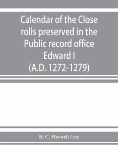 Calendar of the Close rolls preserved in the Public record office. Prepared under the superintendence of the deputy keeper of the records Edward I. (A.D. 1272-1279) - C. Maxwell Lyte, H.