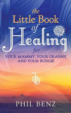 The Little Book of Healing for Your Mammy, Your Granny and Your Budgie - Benz, Phil