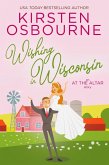 Wishing in Wisconsin (At the Altar, #3) (eBook, ePUB) Wishing in Wisconsin (At the Altar, #3) (eBook, ePUB)
